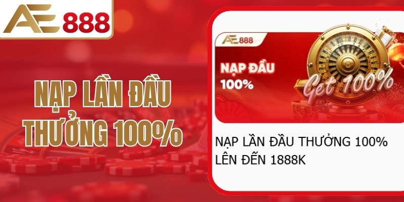 Nạp Lần Đầu Thưởng 100% Dành Cho Người Mới Tham Gia AE888